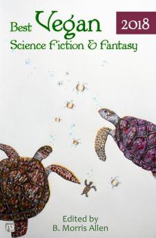 Best Vegan Science Fiction & Fantasy 2018: 3 (Best Vegan Sff)