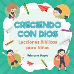 Creciendo con Dios: Lecciones Bíblicas Para Niños: 1 (Escuela Dominical)