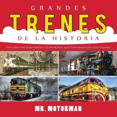 Grandes Trenes de la Historia: Descubre las legendarias locomotoras que transitaron por este mundo: 1 (Libros de Vehículos Para Niños)