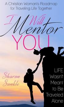 I Will Mentor You: A Christian Woman's Roadmap for Traveling Life Together