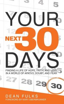 Your Next Thirty Days: Finding a life of hope faith and love in a world of apathy doubt and fear