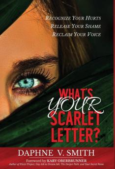 What's YOUR Scarlet Letter: Recognize Your Hurt Release Your Shame Reclaim Your Voice