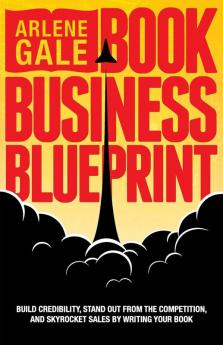 Book Business Blueprint: Build Credibility Stand Out From The Competition and Skyrocket Sales By Writing Your Book