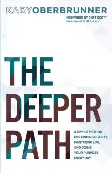 The Deeper Path: A Simple Method for Finding Clarity Mastering Life and Doing Your Purpose Every Day