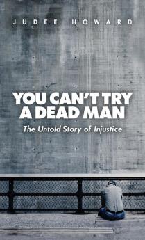 You Can't Try a Dead Man: The Untold Story of Injustice