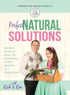 Perfect Natural Solutions: Momma's Toolbox of Herbs Oils Homeopathy & Other Remedies for a Healthy Home: 1