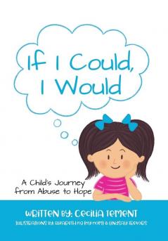 If I Could I Would: A Child's Journey from Abuse to Hope