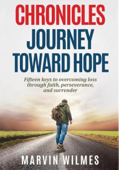 Chronicles Journey Toward Hope: Fifteen Keys to Overcoming Loss through Faith Perseverance and Surrender: BOOKTWO (The Process Trilogy)