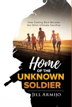 Home of the Unknown Soldier: How Coming Back Became the Other Ultimate Sacrifice