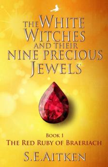 The White Witches and Their Nine Precious Jewels: The Red Ruby of Braeriach: 1 (The White Witch Series)