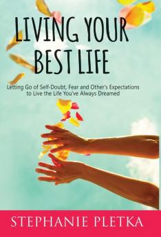 Living Your Best Life: Letting Go of Self-Doubt Fear and Other's Expectations to Live the Life You've Always Dreamed