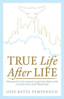 True Life After Life: What Good Is It For Someone to Gain The Whole World Yet Forfeit Their Soul? (Mark 8:36)