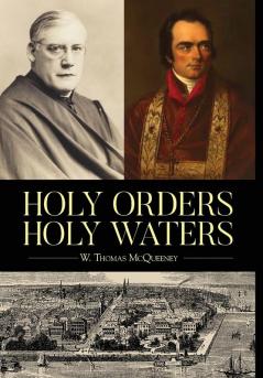 Holy Orders Holy Waters: Re-Exploring the Compelling Influence of Charleston's Bishop John England & Monsignor Joseph L. O'Brien