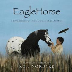 EagleHorse: A Dreamlike Journey of a Horse an Eagle and Little Red Moon a Native American girl on the American High Plains