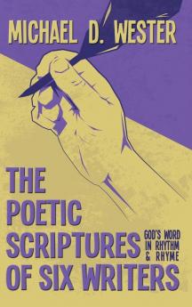 The Poetic Scriptures of Six Writers: God's Word in Rhythm and Rhyme