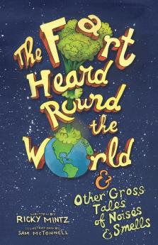 The Fart Heard Round the World: and Other Gross Tales of Noises and Smells