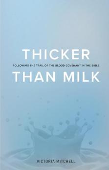 Thicker Than Milk: Following the trail of the Blood Covenant in the Bible