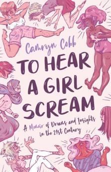 To Hear a Girl Scream: A Memoir of Dreams and Insights in the 21st Century