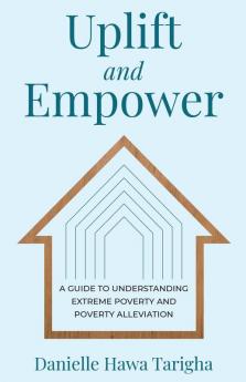 Uplift and Empower: A Guide to Understanding Extreme Poverty and Poverty Alleviation