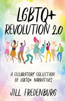 LGBTQ+ Revolution 2.0: A Celebratory Collection of LGBTQ+ Narratives