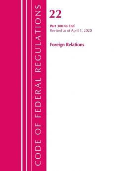 Code of Federal Regulations Title 22 Foreign Relations 300-End Revised as of April 1 2020
