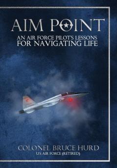 Aim Point: An Air Force Pilot's Lessons for Navigating Life