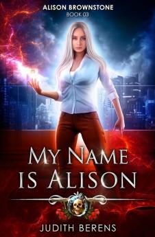 My Name Is Alison: An Urban Fantasy Action Adventure: 3 (Alison Brownstone)