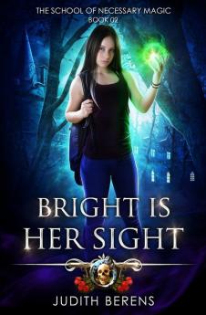 Bright Is Her Sight: An Urban Fantasy Action Adventure: 2 (The School of Necessary Magic)