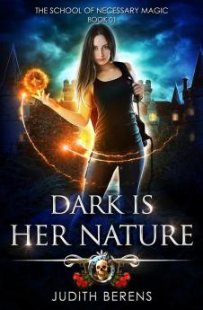 Dark Is Her Nature: An Urban Fantasy Action Adventure: 1 (The School of Necessary Magic)