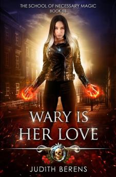 Wary Is Her Love: An Urban Fantasy Action Adventure: 3 (The School of Necessary Magic)