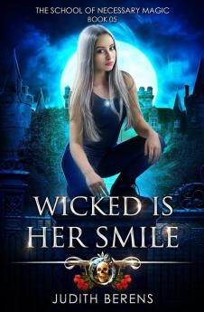 Wicked Is Her Smile: An Urban Fantasy Action Adventure: 5 (The School of Necessary Magic)