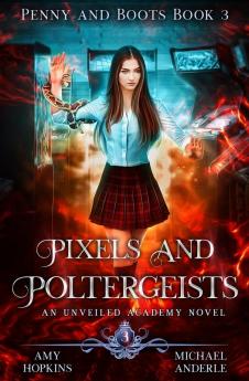 Pixels And Poltergeists: An Unveiled Academy Novel: 3 (Penny and Boots)