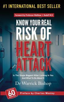 Know Your Real Risk Of Heart Attack: Is The Single Biggest Killer Lurking In You And What To Do About It