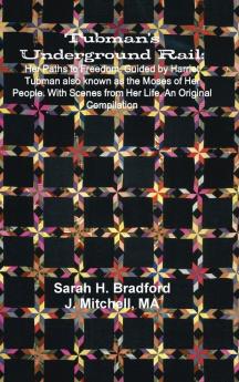 Tubman's Underground Rail: Her Paths to Freedom. Guided by Harriet Tubman Also Known as the Moses of Her People. With Scenes From Her Life. An Original Compilation