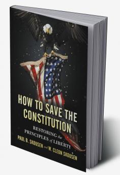 How to Save the Constitution: Restoring the Principles of Liberty