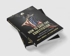 How to Save the Constitution: Restoring the Principles of Liberty