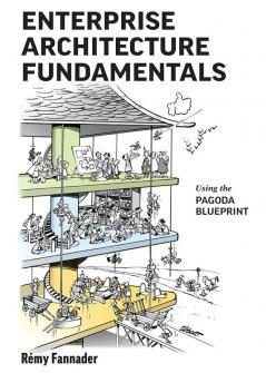 Enterprise Architecture Fundamentals: Using the Pagoda Blueprint