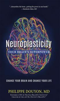 Neuroplasticity: Your Brain's Superpower: Change Your Brain and Change Your Life