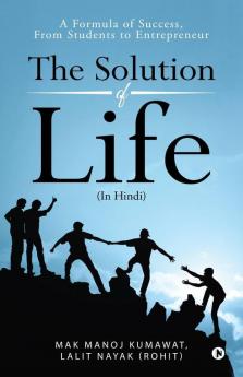 The Solution Of Life : A Formula Of Success From Students To Entrepreneur