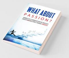 What About Passion? : Journeys Of 12 Engineers Who In Their 20’S Created Success Stories Towards Success