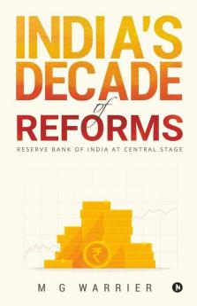 India'S Decade Of Reforms: Reserve Bank Of India At Central Stage