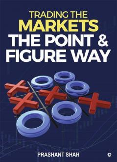 Trading The Markets The Point And Figure Way : Become A Noiseless Trader And Achieve Consistent Success In Markets