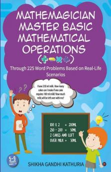 Mathemagician Master Basic Mathematical Operations (+ - X ÷): Through 225 Word Problems Based On Real-Life Scenarios