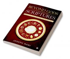 BEYOND GODS AND SCRIPTURES : Religion Can Unite Humanity and Not Divide Us