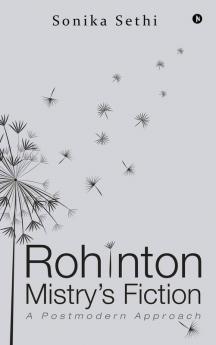Rohinton Mistry’S Fiction : A Postmodern Approach