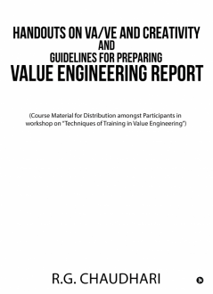 HANDOUTS ON VA/VE AND CREATIVITY AND GUIDELINES FOR PREPARING VALUE ENGINEERING REPORT:(Course Material for Distribution amongst Participants in workshop on “Techniques of Training in Value Engineerin