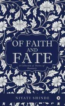 Of Faith and Fate : A Collection of Stories of Humanity