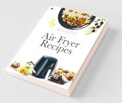 Indian & Western Air Fryer Recipes: Healthy Homemade And Good Looking Food Recipes