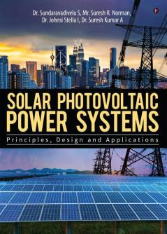 Solar Photovoltaic Power Systems : PrinciplesDesign And Applications