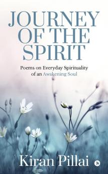 Journey of the Spirit : Poems on Everyday Spirituality of an Awakening Soul